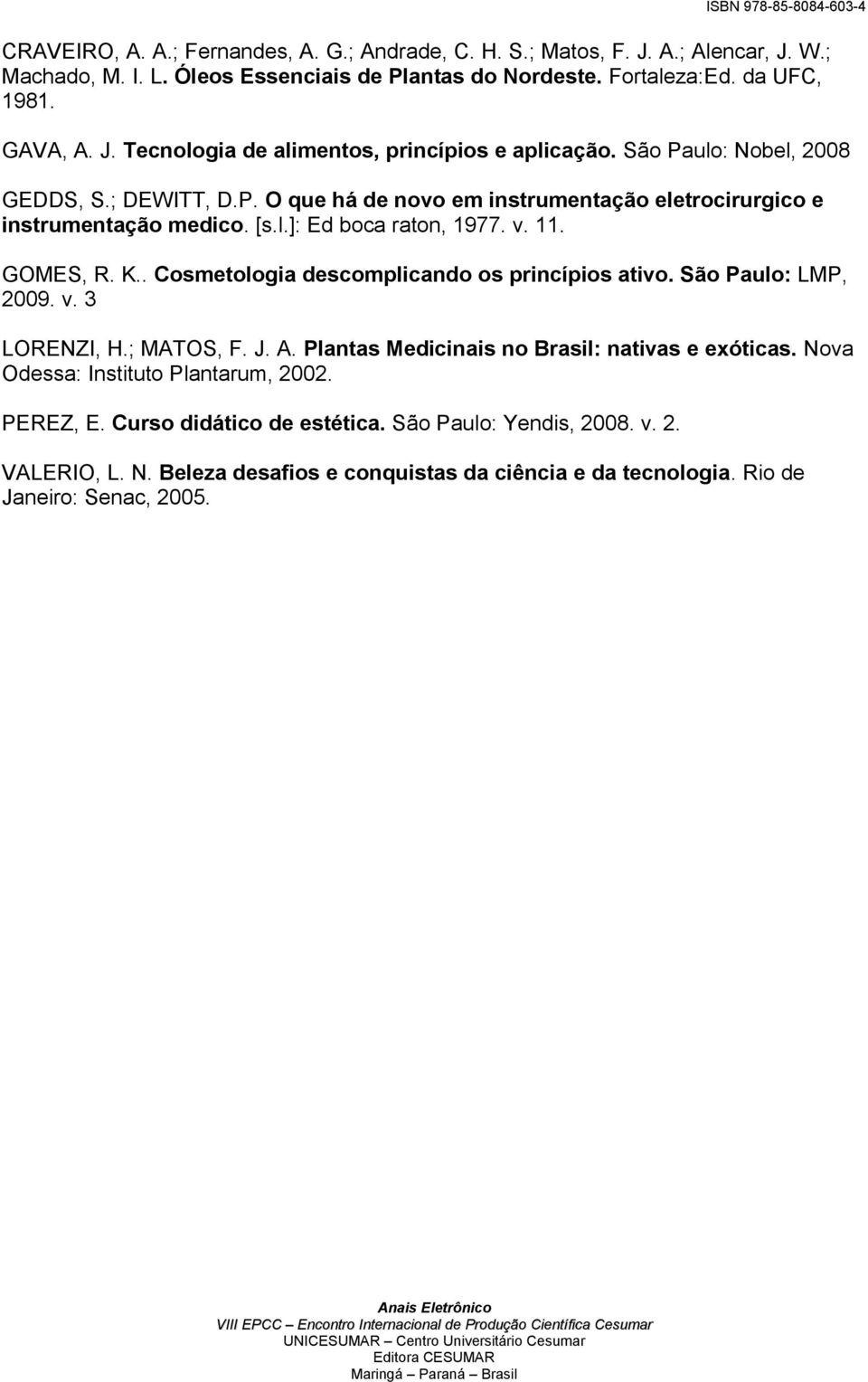 . Cosmetologia descomplicando os princípios ativo. São Paulo: LMP, 2009. v. 3 LORENZI, H.; MATOS, F. J. A. Plantas Medicinais no Brasil: nativas e exóticas.