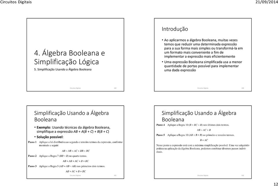 em um formato mais conveniente a fim de implementar a expressão mais eficientemente Uma expressão Booleana simplificada usa a menor quantidade de portas possível para implementar