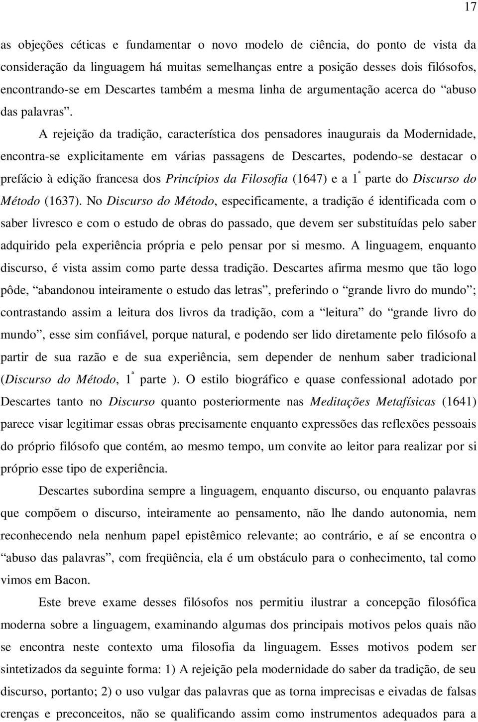 A rejeição da tradição, característica dos pensadores inaugurais da Modernidade, encontra-se explicitamente em várias passagens de Descartes, podendo-se destacar o prefácio à edição francesa dos