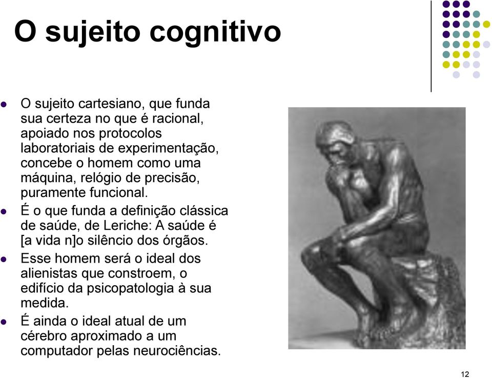 É o que funda a definição clássica de saúde, de Leriche: A saúde é [a vida n]o silêncio dos órgãos.