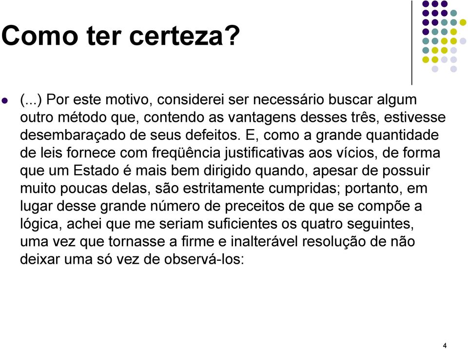 E, como a grande quantidade de leis fornece com freqüência justificativas aos vícios, de forma que um Estado é mais bem dirigido quando, apesar de