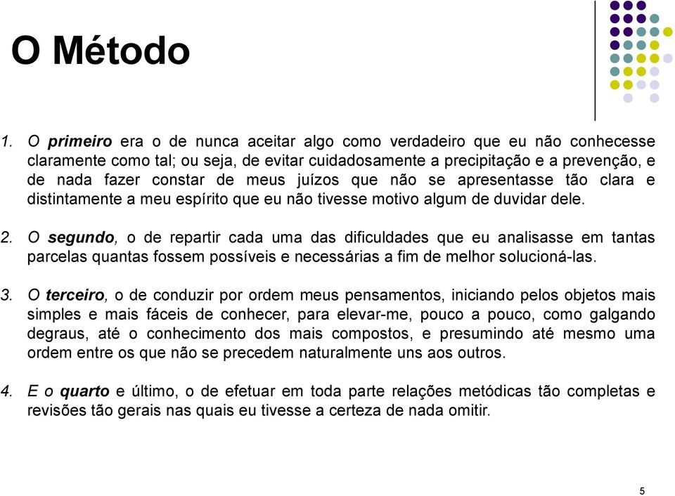 juízos que não se apresentasse tão clara e distintamente a meu espírito que eu não tivesse motivo algum de duvidar dele. 2.