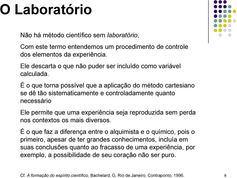 É o que torna possível que a aplicação do método cartesiano se dê tão sistematicamente e controladamente quanto necessário Ele permite que uma experiência seja reproduzida sem perda nos