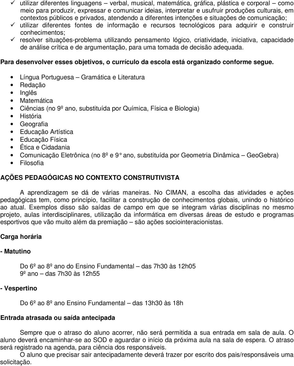 resolver situações-problema utilizando pensamento lógico, criatividade, iniciativa, capacidade de análise crítica e de argumentação, para uma tomada de decisão adequada.