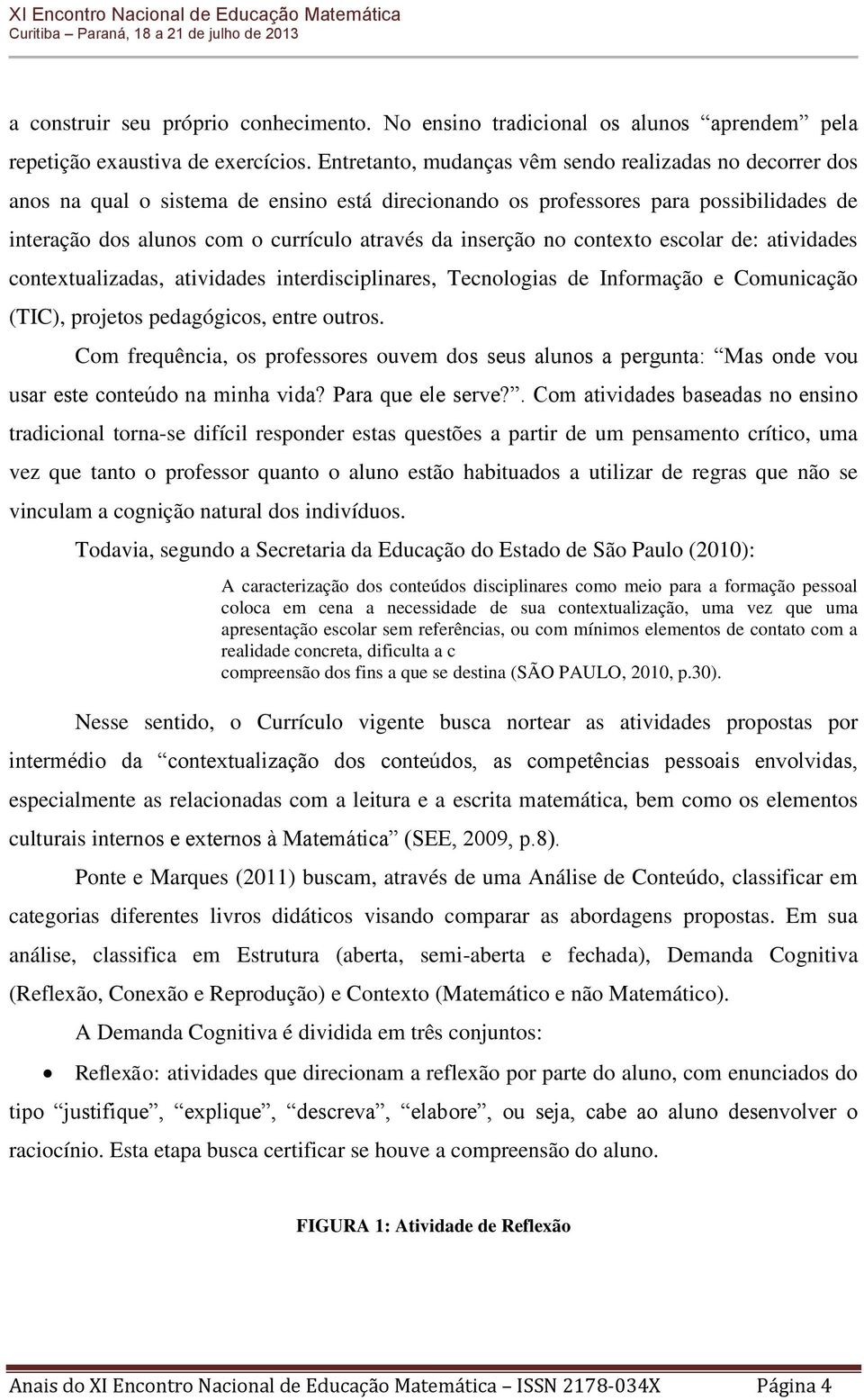 inserção no contexto escolar de: atividades contextualizadas, atividades interdisciplinares, Tecnologias de Informação e Comunicação (TIC), projetos pedagógicos, entre outros.