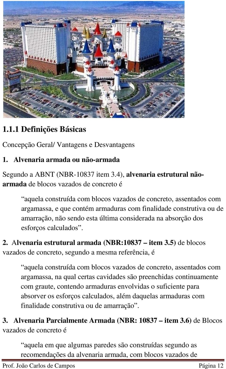 amarração, não sendo esta última considerada na absorção dos esforços calculados. 2. Alvenaria estrutural armada (NBR:10837 item 3.