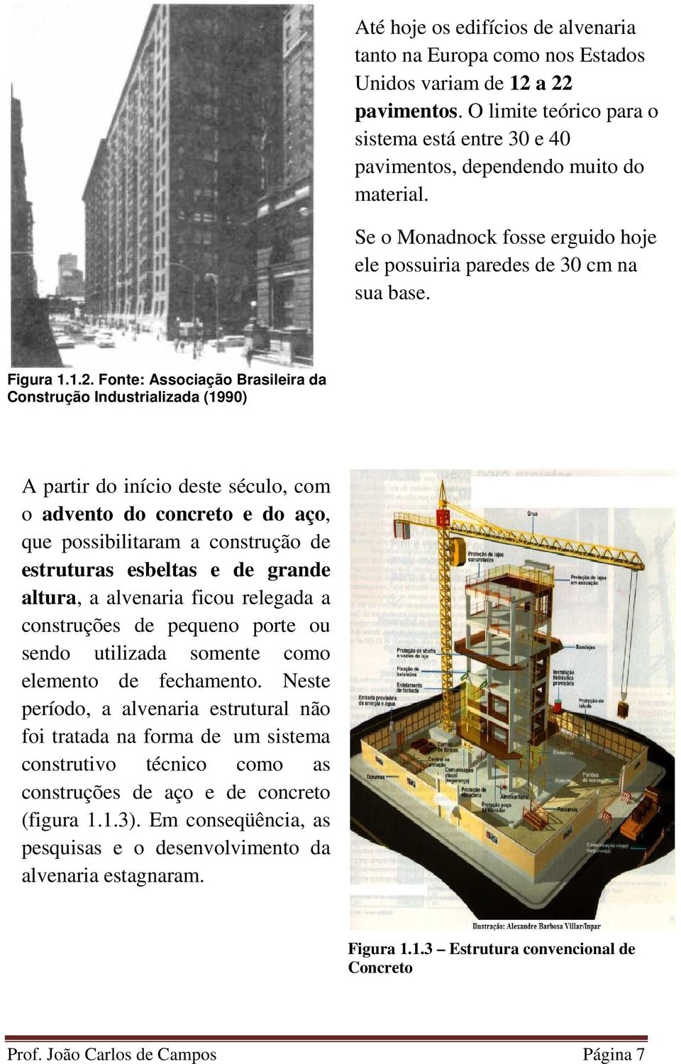 Fonte: Associação Brasileira da Construção Industrializada (1990) A partir do início deste século, com o advento do concreto e do aço, que possibilitaram a construção de estruturas esbeltas e de