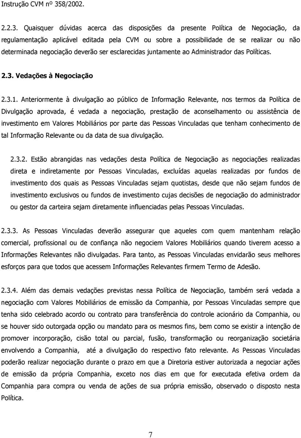 Quaisquer dúvidas acerca das disposições da presente Política de Negociação, da regulamentação aplicável editada pela CVM ou sobre a possibilidade de se realizar ou não determinada negociação deverão