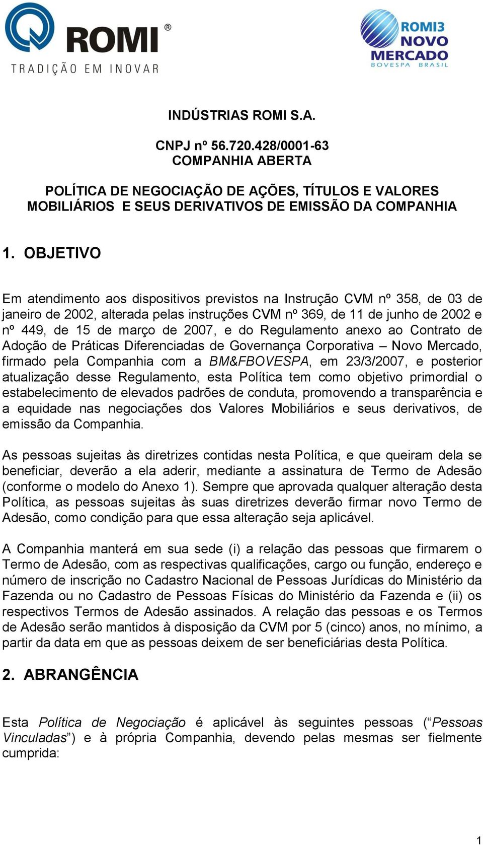 do Regulamento anexo ao Contrato de Adoção de Práticas Diferenciadas de Governança Corporativa Novo Mercado, firmado pela Companhia com a BM&FBOVESPA, em 23/3/2007, e posterior atualização desse