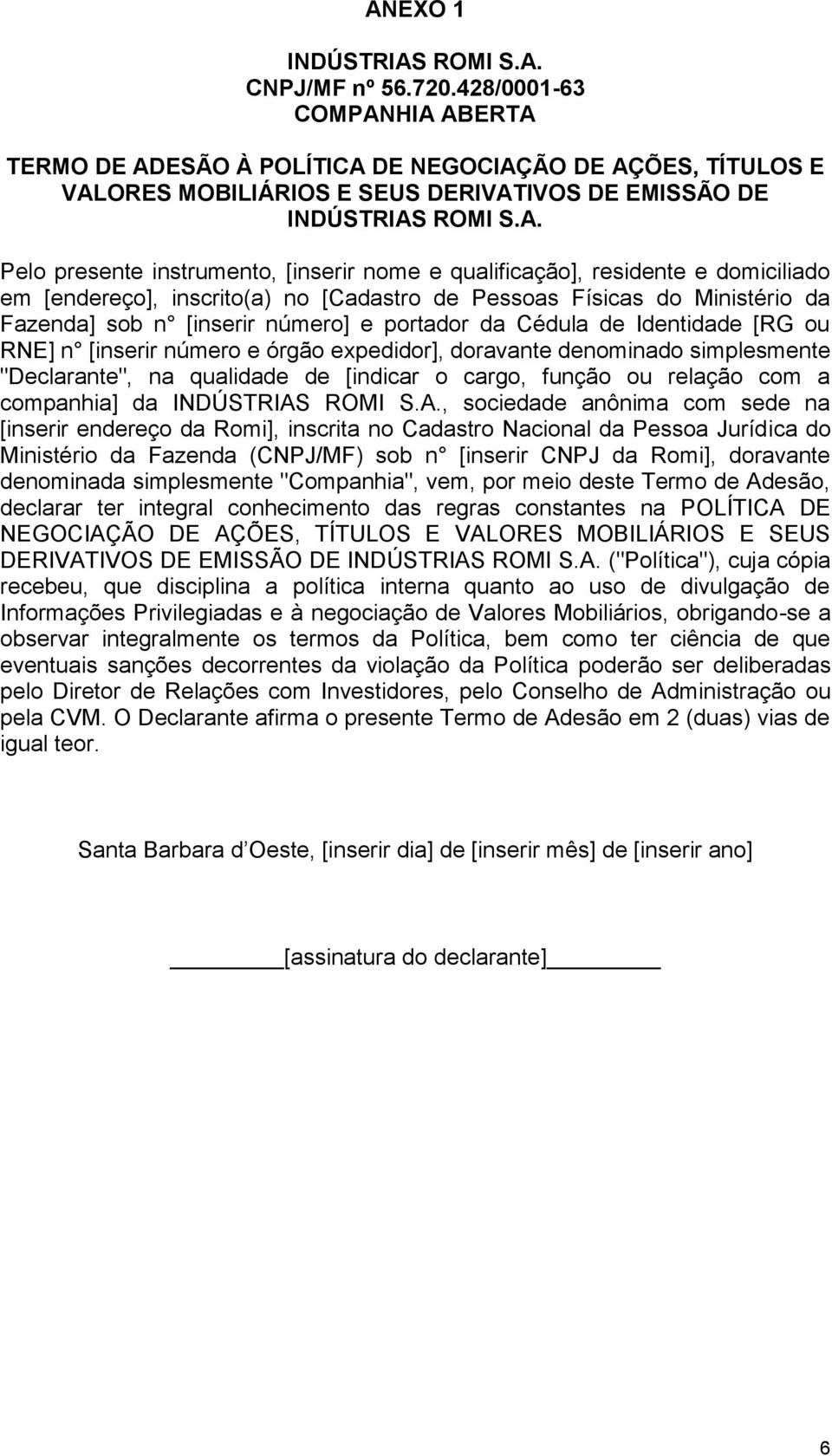 HIA ABERTA TERMO DE ADESÃO À POLÍTICA DE NEGOCIAÇÃO DE AÇÕES, TÍTULOS E VALORES MOBILIÁRIOS E SEUS DERIVATIVOS DE EMISSÃO DE INDÚSTRIAS ROMI S.A. Pelo presente instrumento, [inserir nome e