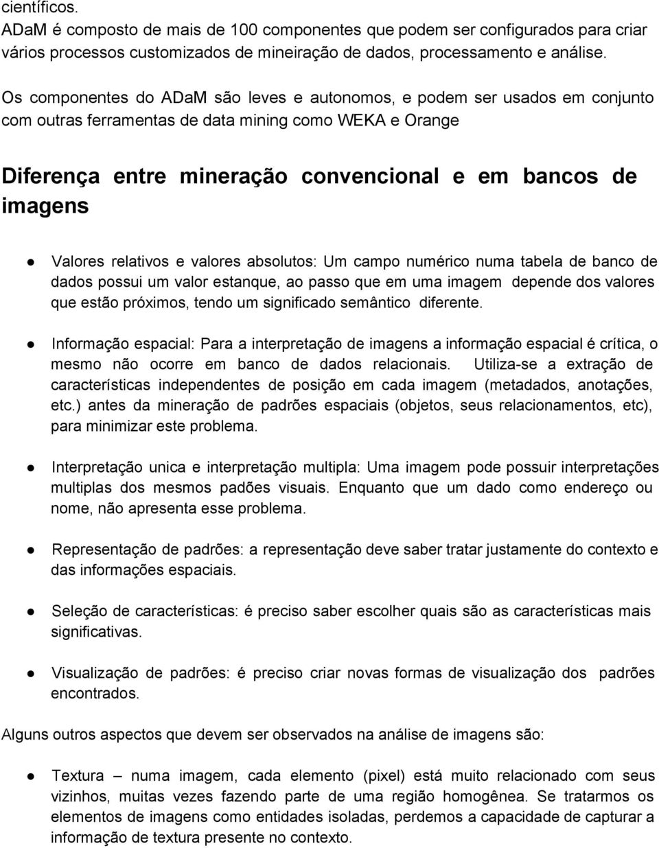 Valores relativos e valores absolutos: Um campo numérico numa tabela de banco de dados possui um valor estanque, ao passo que em uma imagem depende dos valores que estão próximos, tendo um