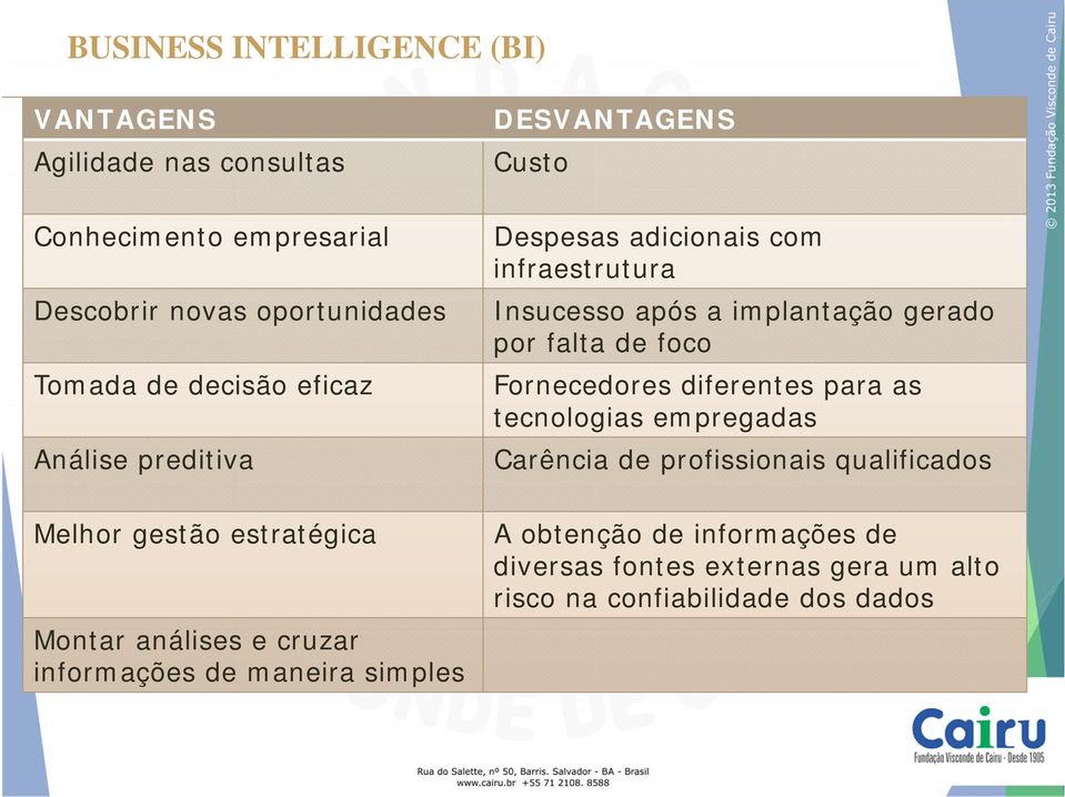 adicionais com infraestrutura Insucesso após a implantação gerado por falta de foco Fornecedores diferentes para as tecnologias