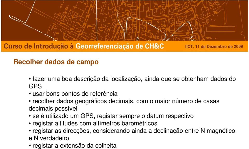 utilizado um GPS, registar sempre o datum respectivo registar altitudes com altímetros barométricos registar