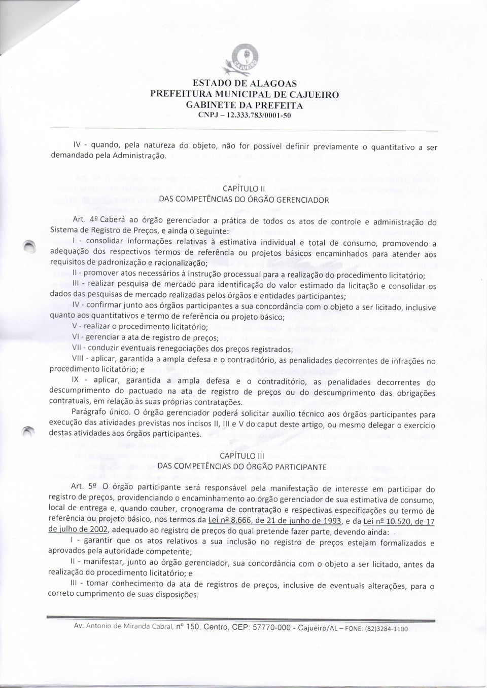 42 Caberá ao órgão gerenciador a prática de todos os atos de controle e administração do Sistema de Registro de Preços, e ainda o seguinte: I - consolidar informações relativas à estimativa