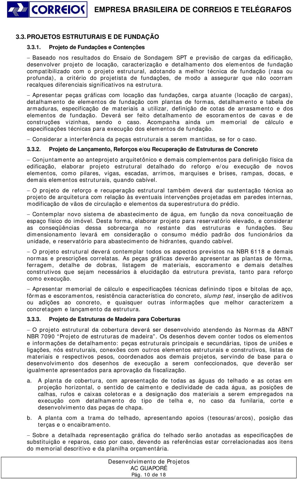 fundação compatibilizado com o projeto estrutural, adotando a melhor técnica de fundação (rasa ou profunda), a critério do projetista de fundações, de modo a assegurar que não ocorram recalques