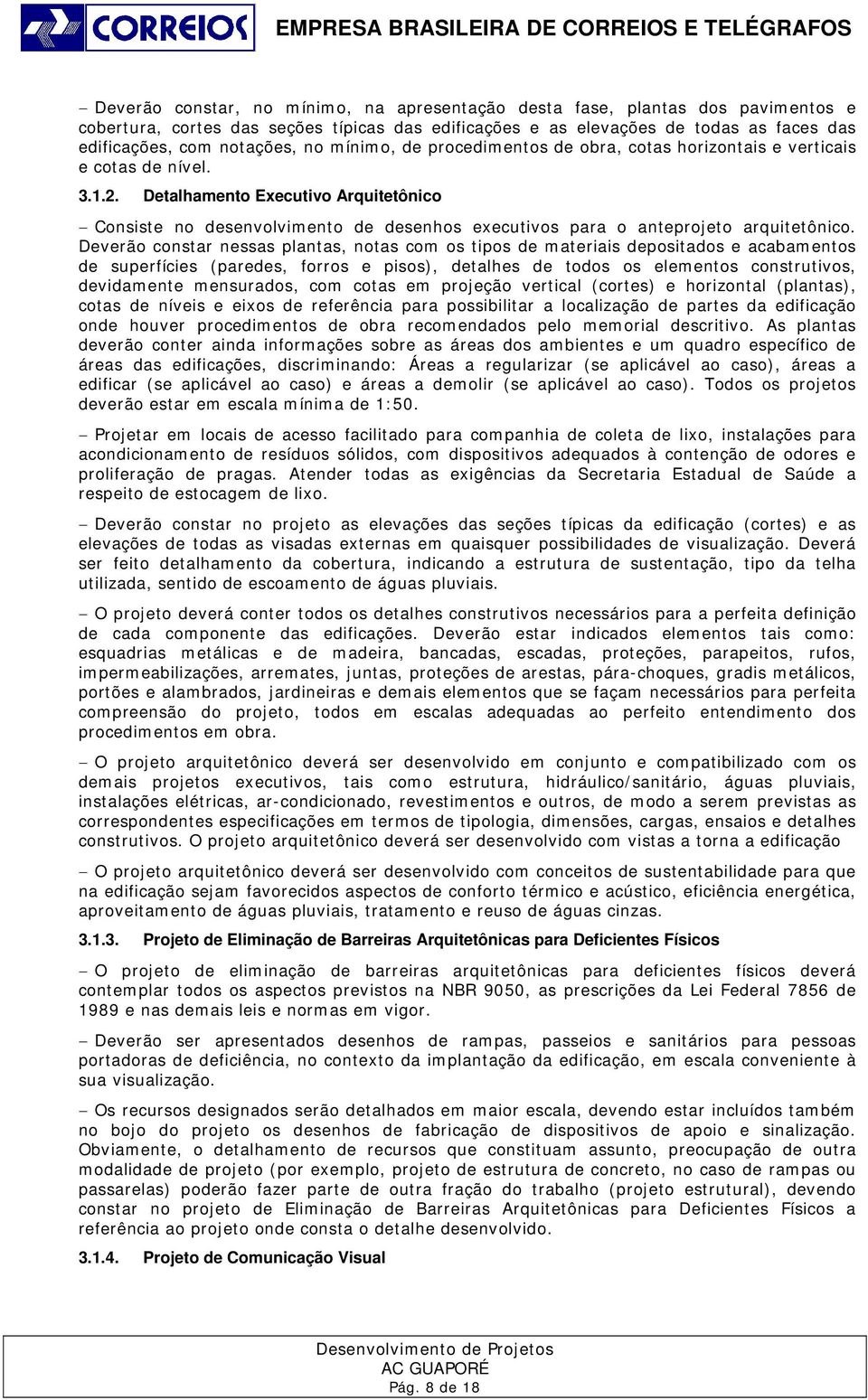 Detalhamento Executivo Arquitetônico Consiste no desenvolvimento de desenhos executivos para o anteprojeto arquitetônico.