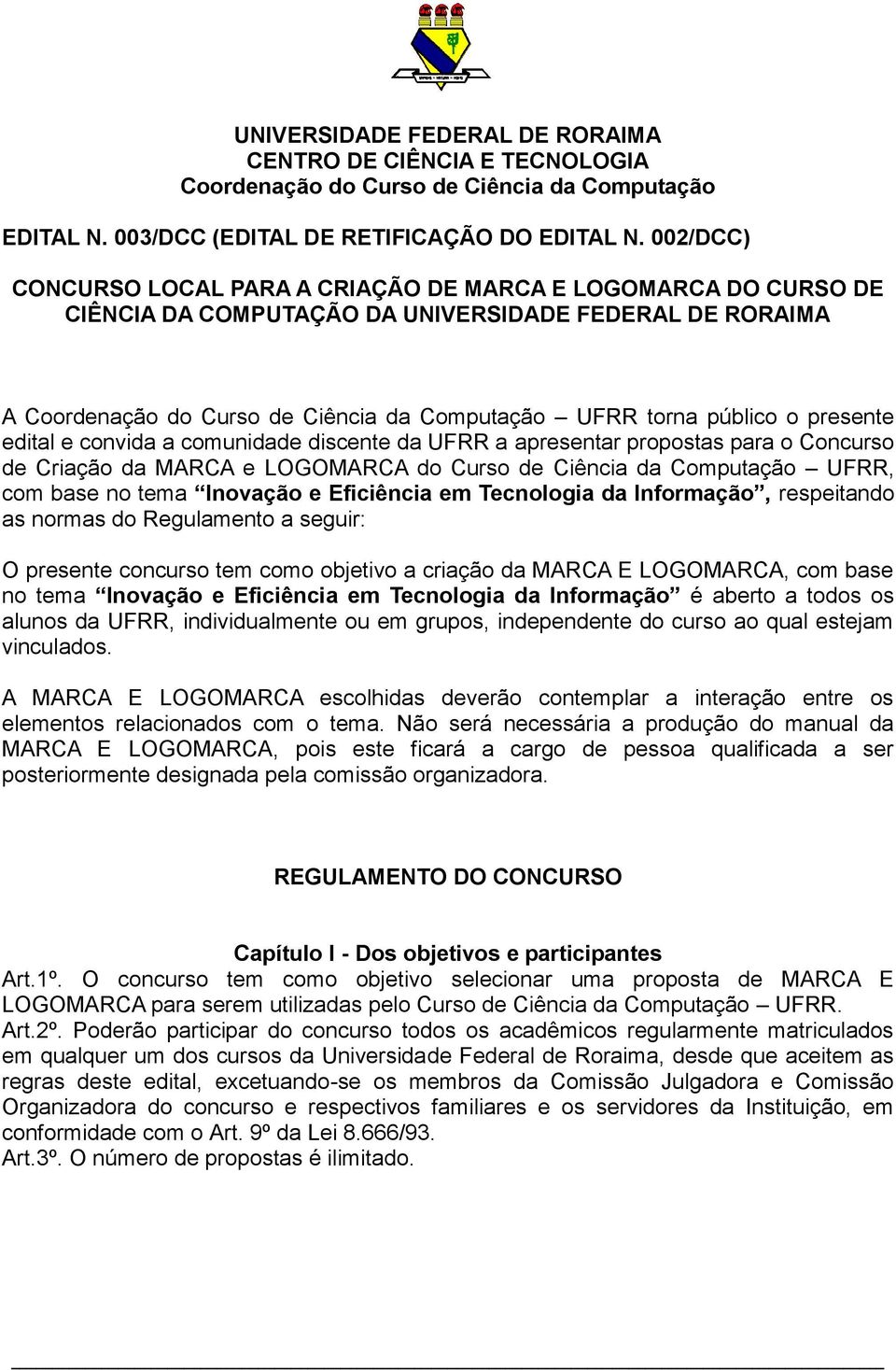 presente edital e convida a comunidade discente da UFRR a apresentar propostas para o Concurso de Criação da MARCA e LOGOMARCA do Curso de Ciência da Computação UFRR, com base no tema Inovação e