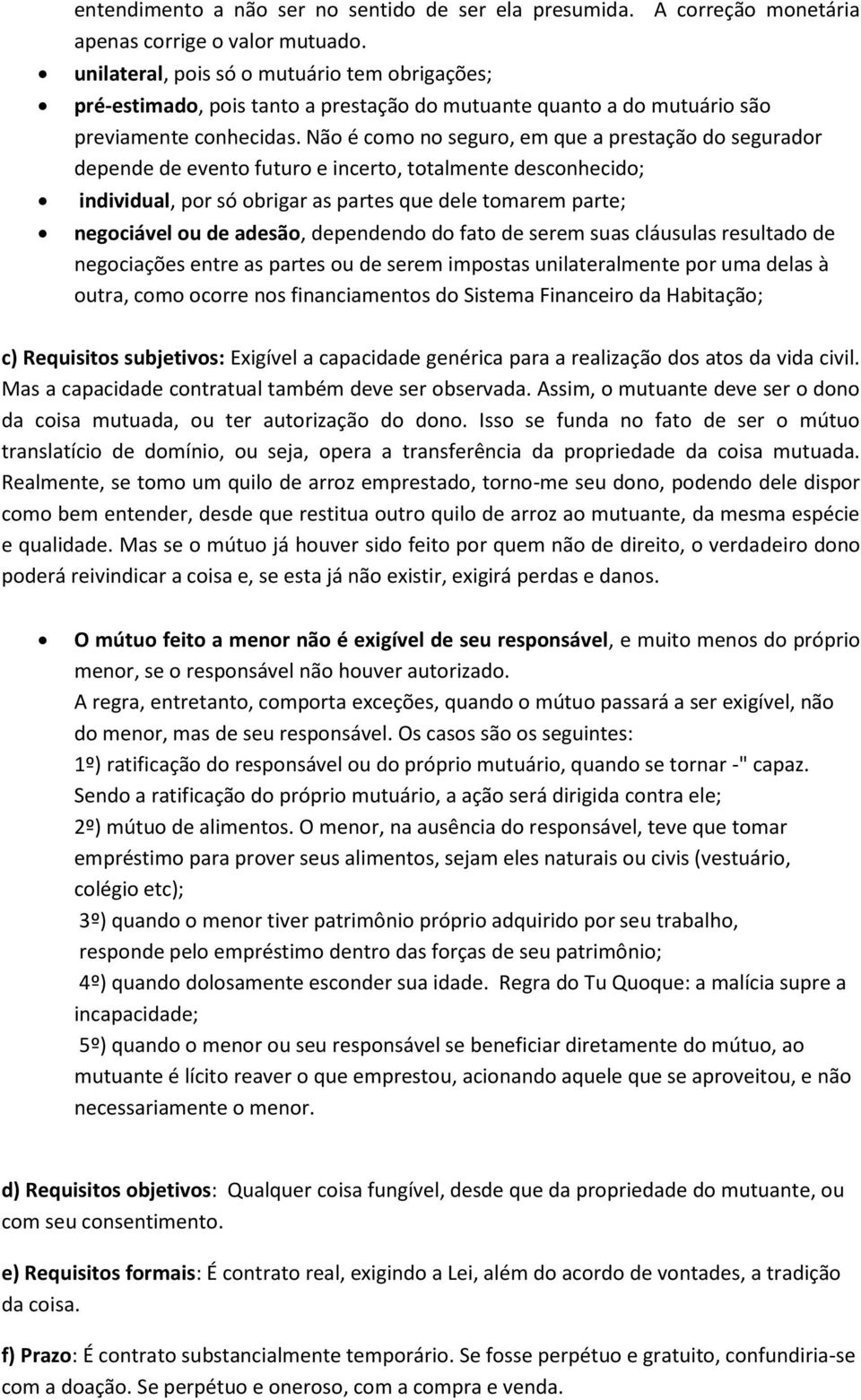 Não é como no seguro, em que a prestação do segurador depende de evento futuro e incerto, totalmente desconhecido; individual, por só obrigar as partes que dele tomarem parte; negociável ou de