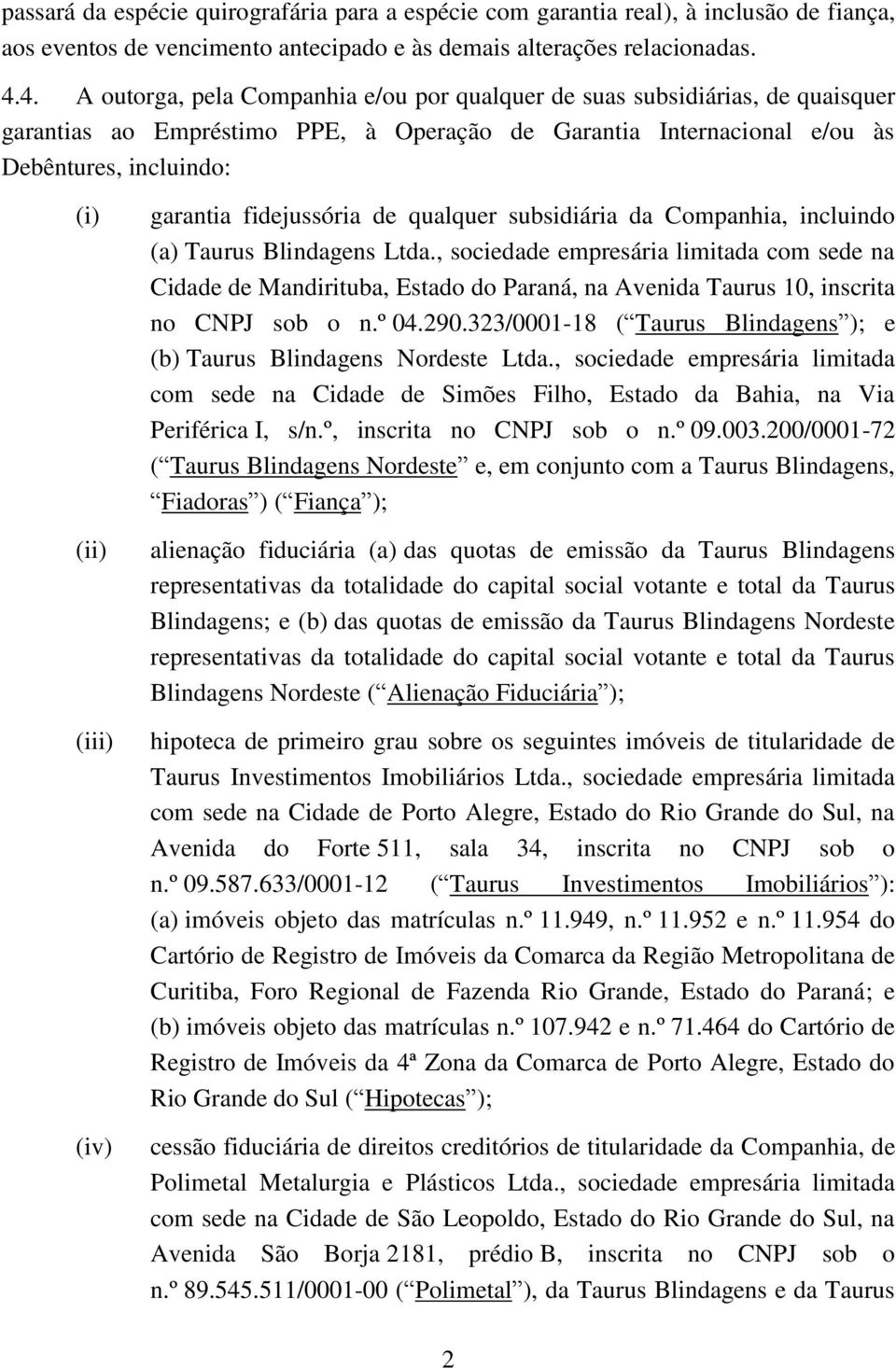 garantia fidejussória de qualquer subsidiária da Companhia, incluindo (a) Taurus Blindagens Ltda.