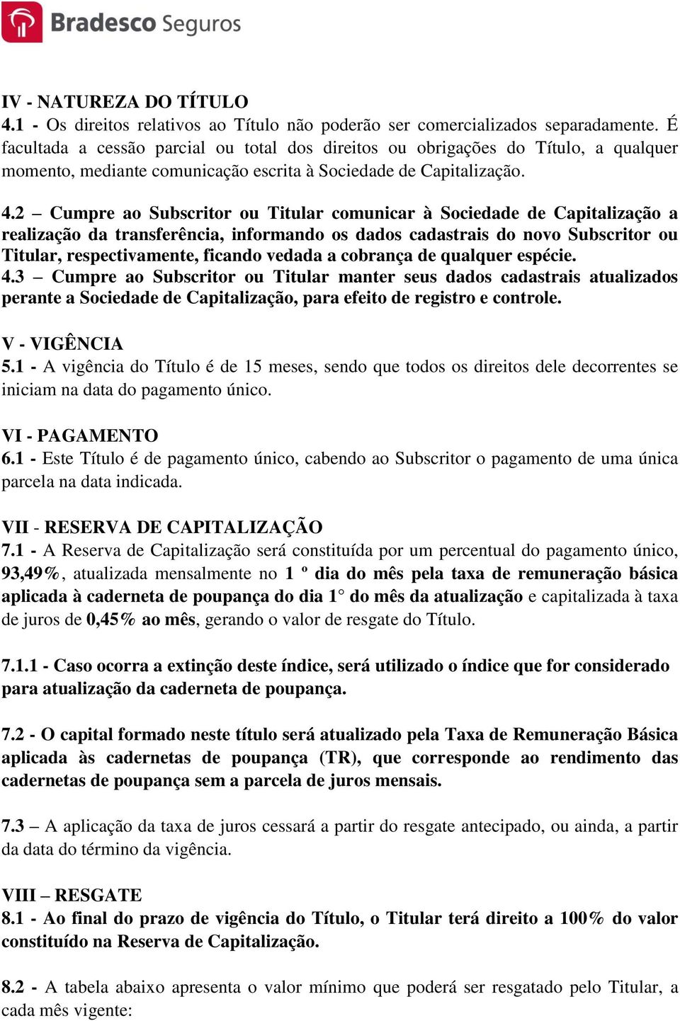 2 Cumpre ao Subscritor ou Titular comunicar à Sociedade de Capitalização a realização da transferência, informando os dados cadastrais do novo Subscritor ou Titular, respectivamente, ficando vedada a