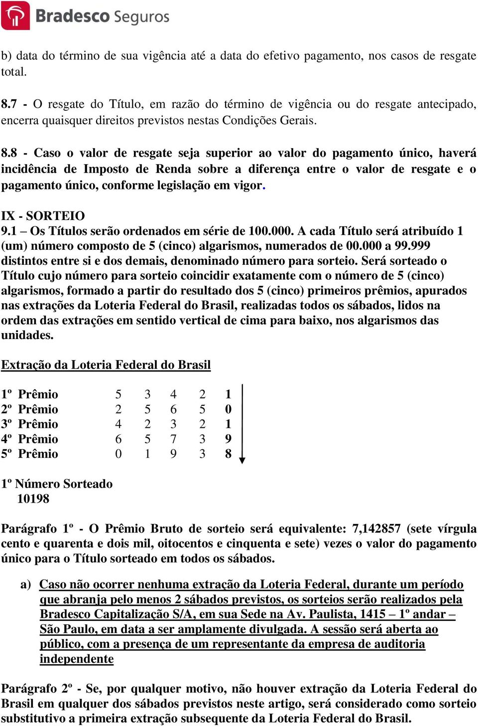 8 - Caso o valor de resgate seja superior ao valor do pagamento único, haverá incidência de Imposto de Renda sobre a diferença entre o valor de resgate e o pagamento único, conforme legislação em