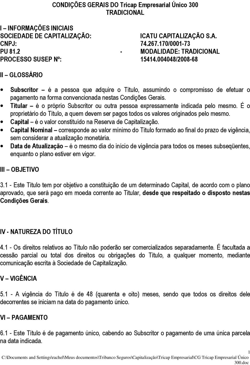 004048/2008-68 II GLOSSÁRIO Subscritor é a pessoa que adquire o Título, assumindo o compromisso de efetuar o pagamento na forma convencionada nestas Condições Gerais.