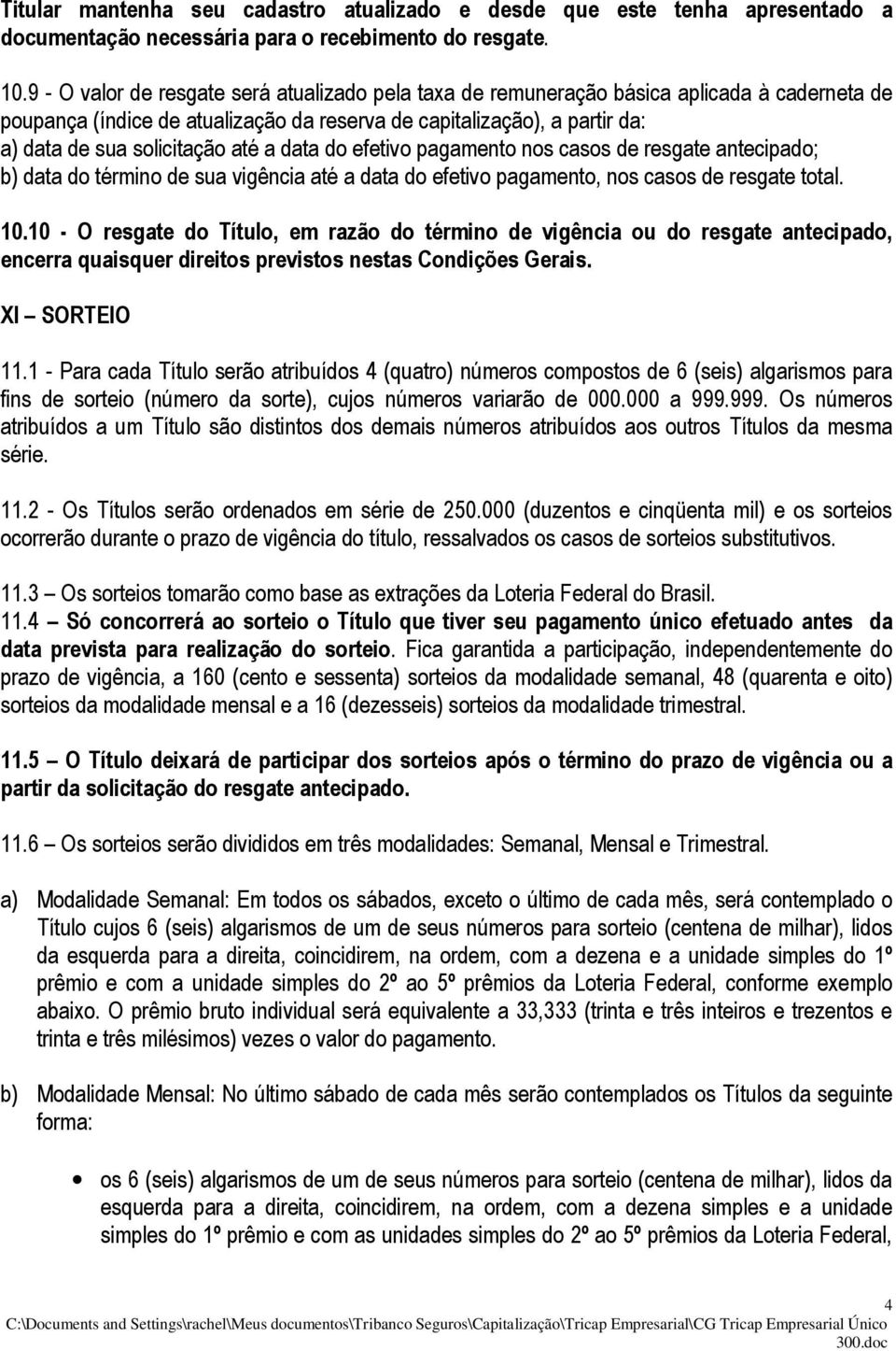 até a data do efetivo pagamento nos casos de resgate antecipado; b) data do término de sua vigência até a data do efetivo pagamento, nos casos de resgate total. 10.