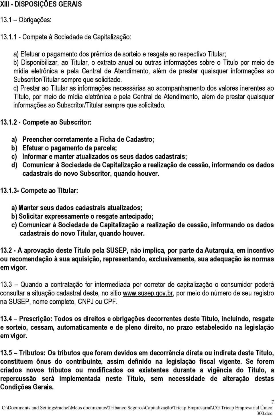 informações sobre o Título por meio de mídia eletrônica e pela Central de Atendimento, além de prestar quaisquer informações ao Subscritor/Titular sempre que solicitado.