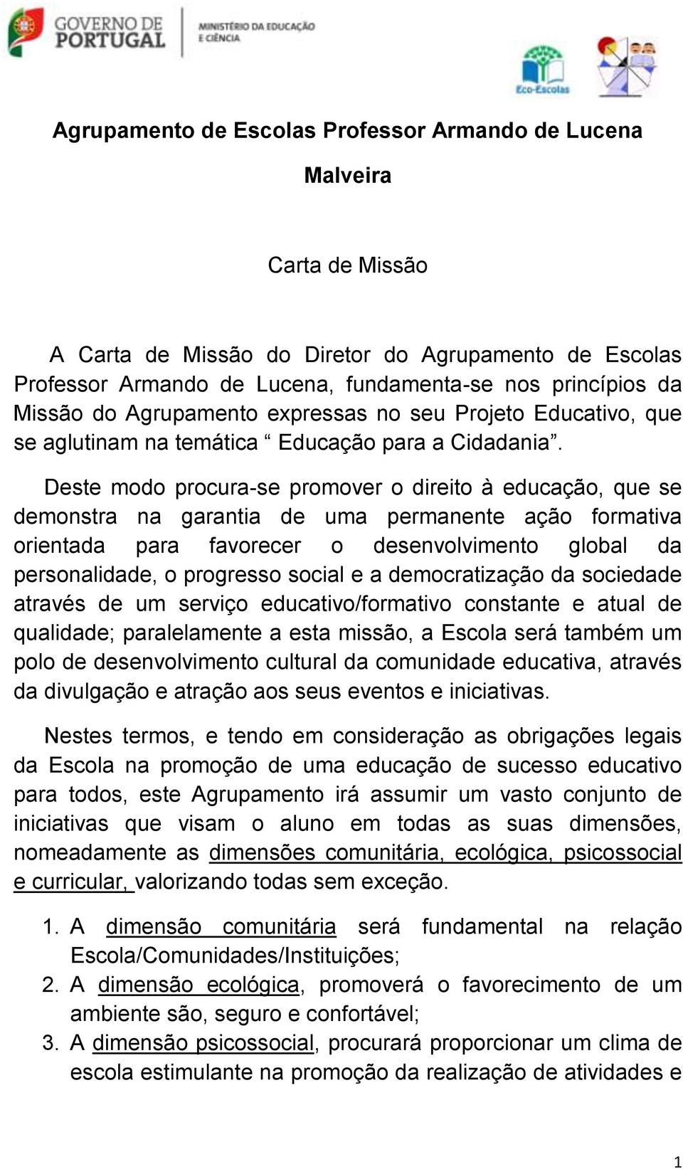 Deste modo procura-se promover o direito à educação, que se demonstra na garantia de uma permanente ação formativa orientada para favorecer o desenvolvimento global da personalidade, o progresso