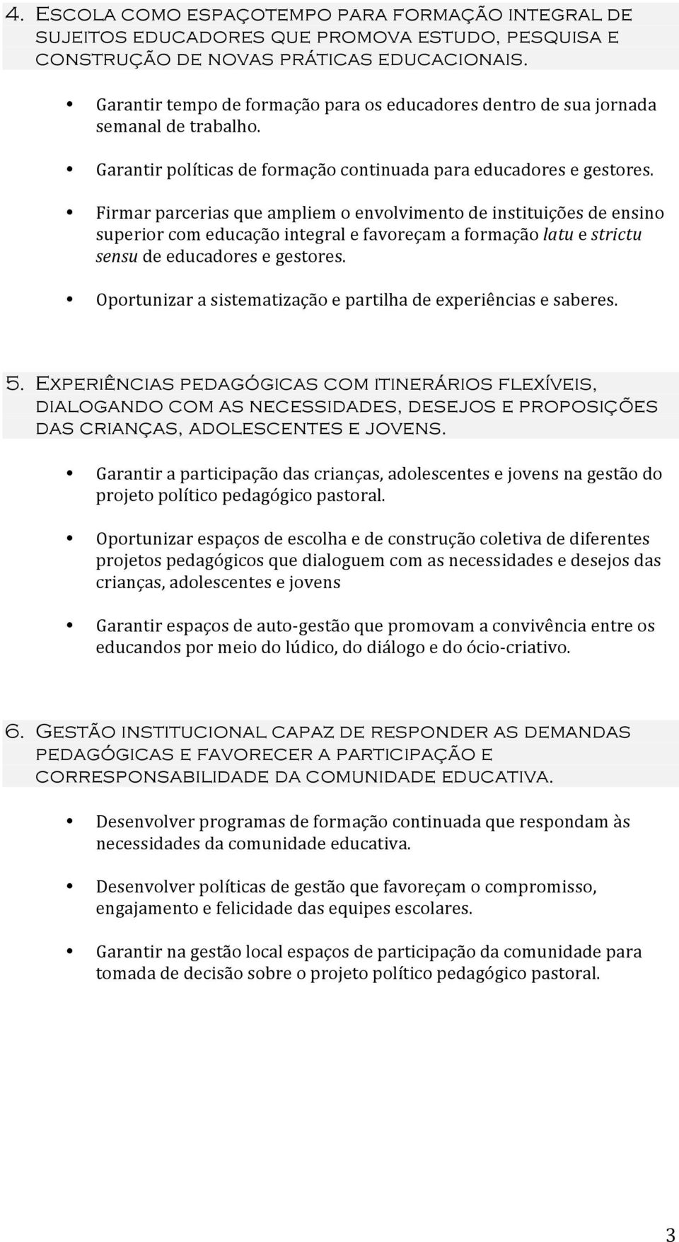 Firmar parcerias que ampliem o envolvimento de instituições de ensino superior com educação integral e favoreçam a formação latu e strictu sensu de educadores e gestores.