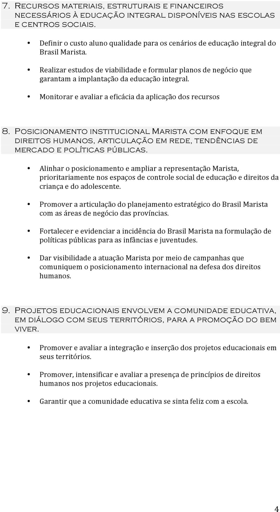 Monitorar e avaliar a eficácia da aplicação dos recursos 8. Posicionamento institucional Marista com enfoque em direitos humanos, articulação em rede, tendências de mercado e políticas públicas.