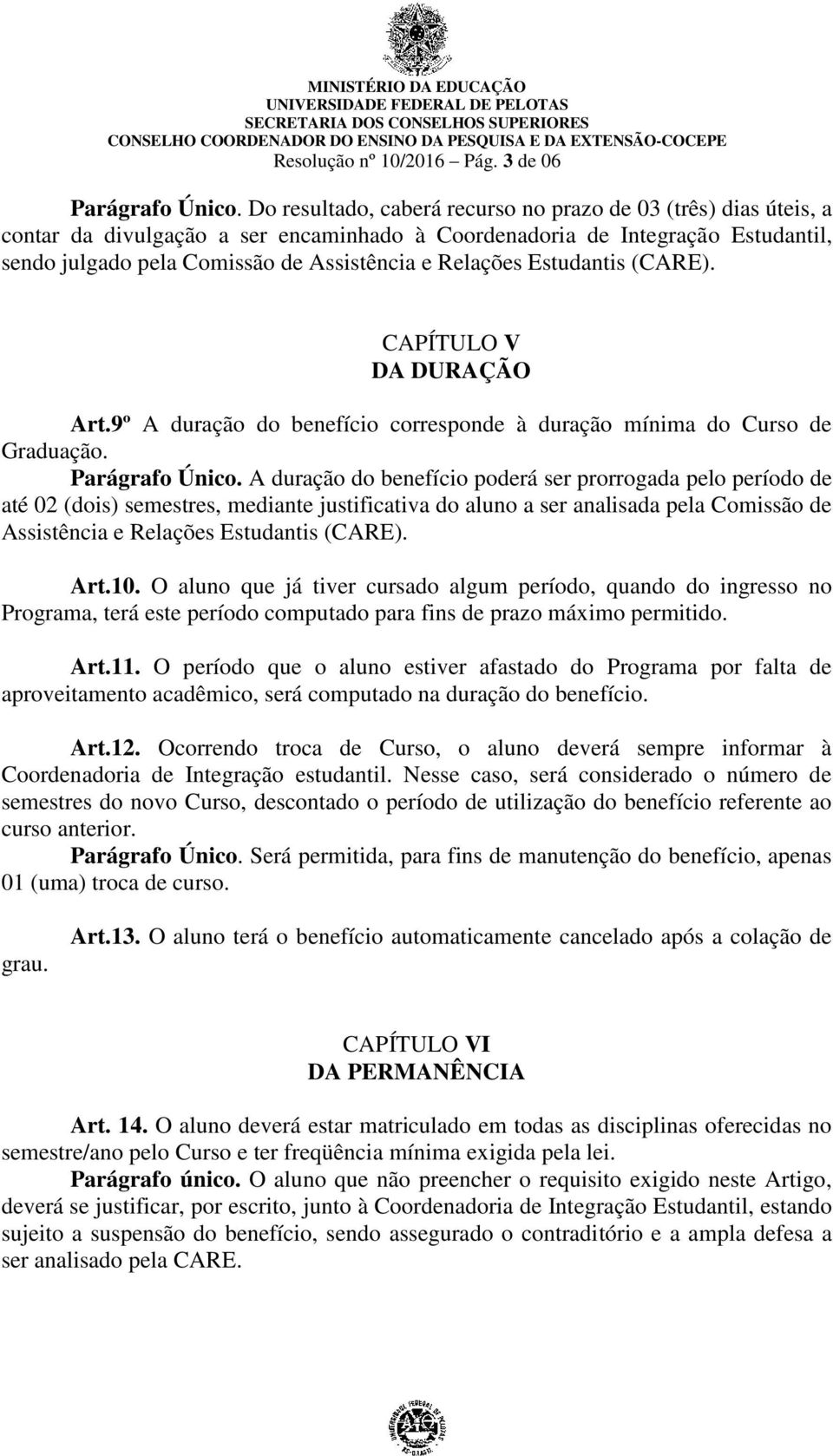 Estudantis (CARE). CAPÍTULO V DA DURAÇÃO Art.9º A duração do benefício corresponde à duração mínima do Curso de Graduação. Parágrafo Único.