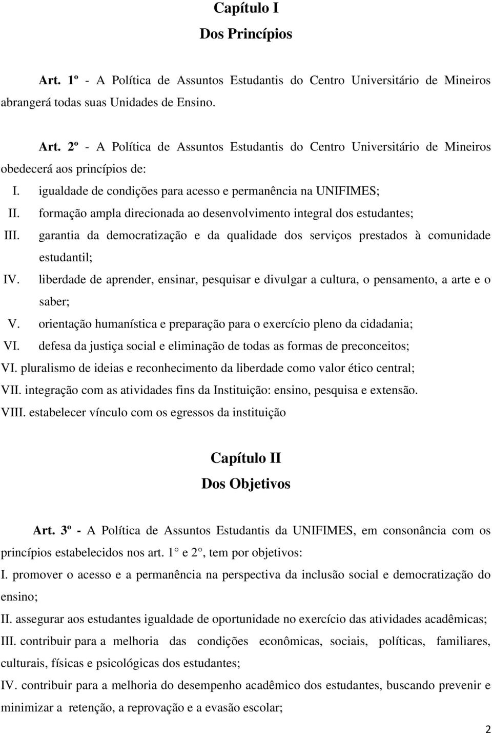 garantia da democratização e da qualidade dos serviços prestados à comunidade estudantil; IV. liberdade de aprender, ensinar, pesquisar e divulgar a cultura, o pensamento, a arte e o saber; V.