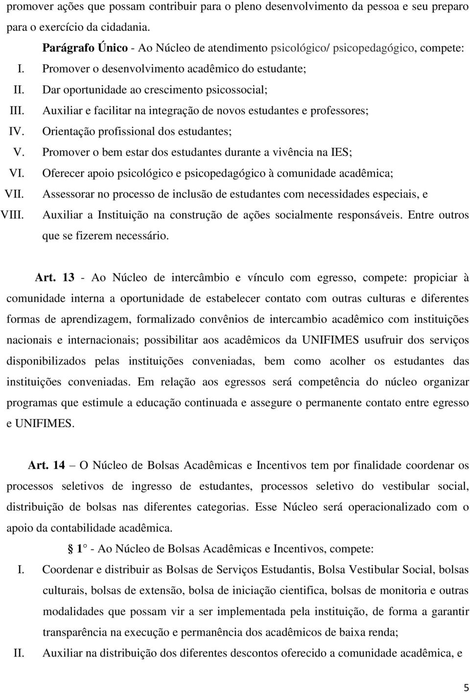 Auxiliar e facilitar na integração de novos estudantes e professores; IV. Orientação profissional dos estudantes; V. Promover o bem estar dos estudantes durante a vivência na IES; VI.