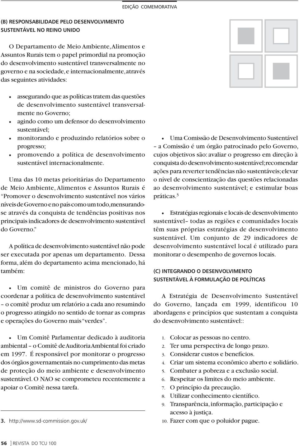 Governo; agindo como um defensor do desenvolvimento sustentável; monitorando e produzindo relatórios sobre o progresso; promovendo a política de desenvolvimento sustentável internacionalmente.