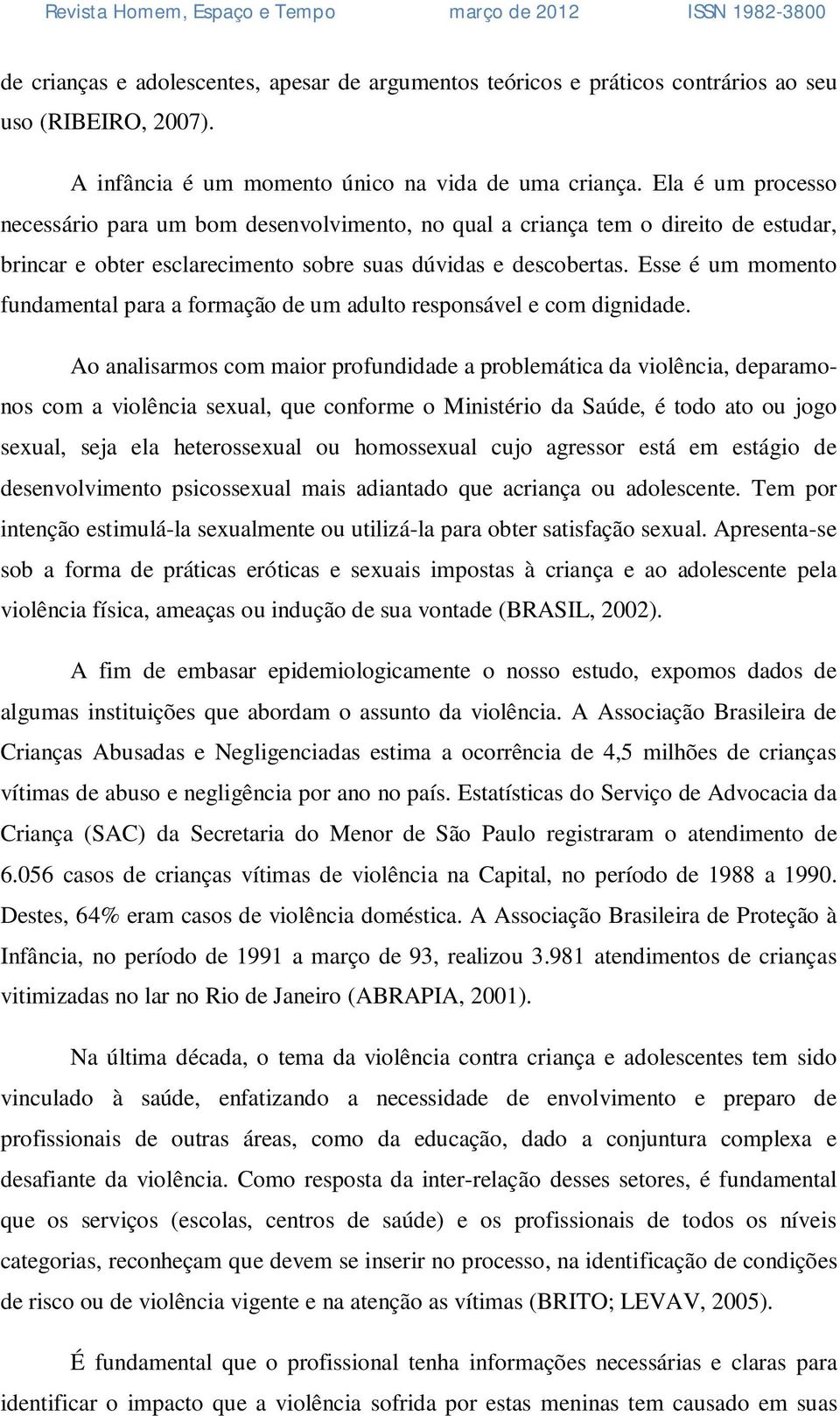 Esse é um momento fundamental para a formação de um adulto responsável e com dignidade.