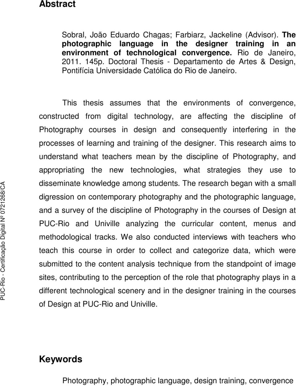 This thesis assumes that the environments of convergence, constructed from digital technology, are affecting the discipline of Photography courses in design and consequently interfering in the