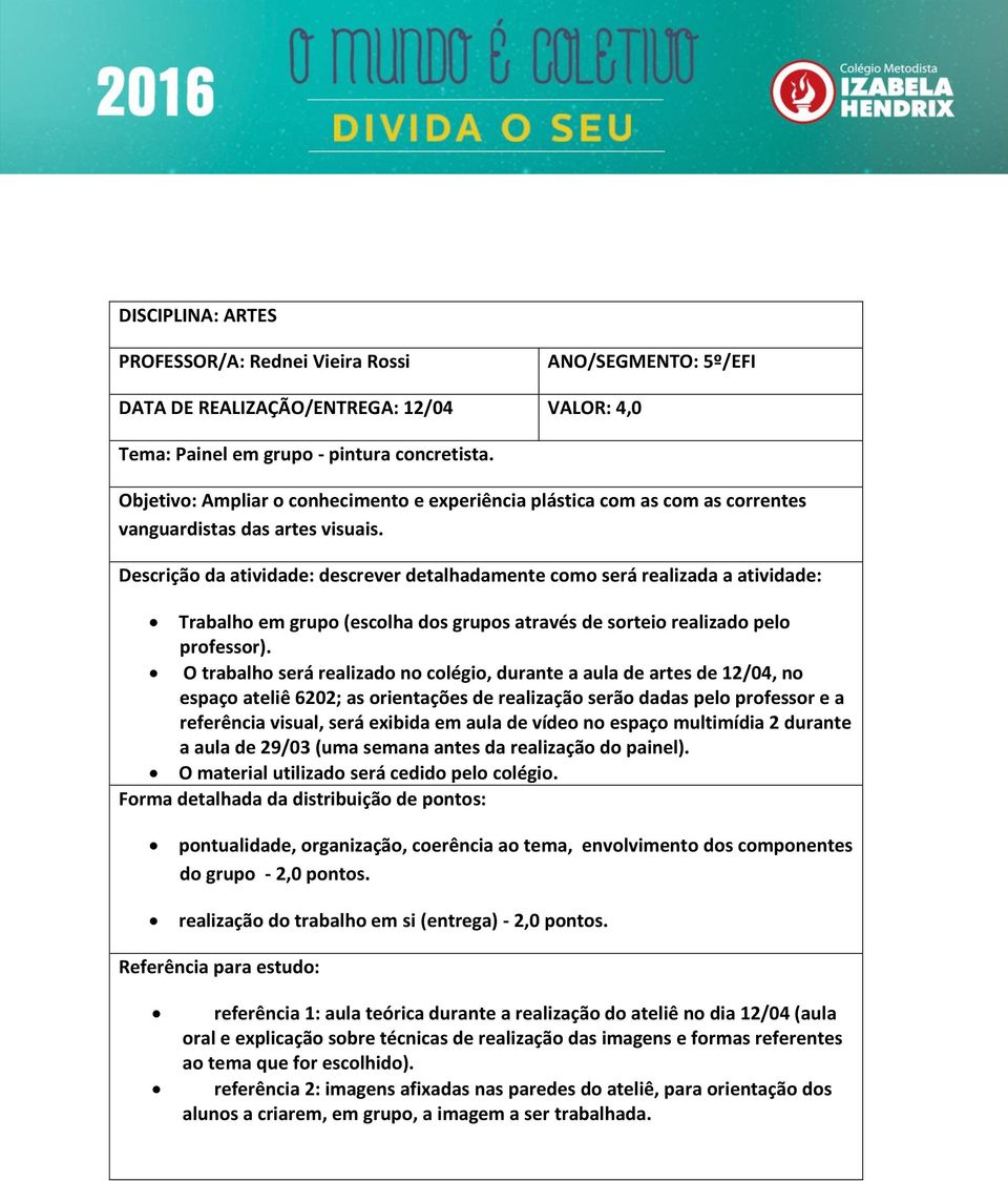 Descrição da atividade: descrever detalhadamente como será realizada a atividade: Trabalho em grupo (escolha dos grupos através de sorteio realizado pelo professor).