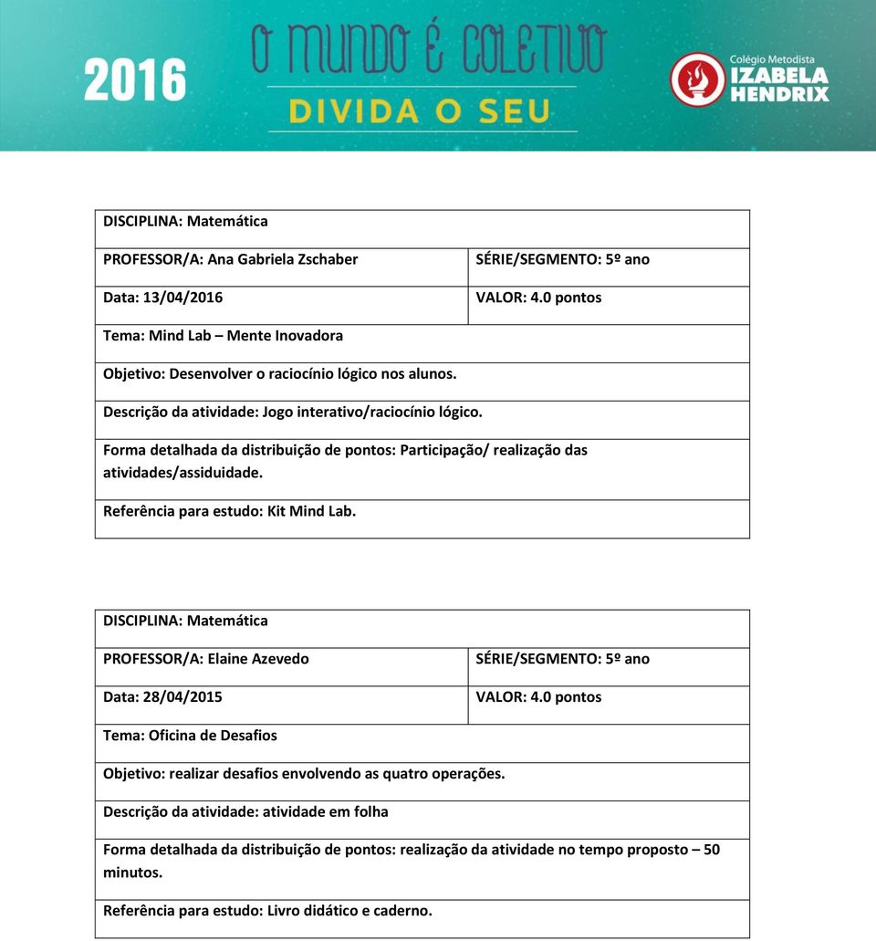 Referência para estudo: Kit Mind Lab. DISCIPLINA: Matemática Data: 28/04/2015 Tema: Oficina de Desafios Objetivo: realizar desafios envolvendo as quatro operações.