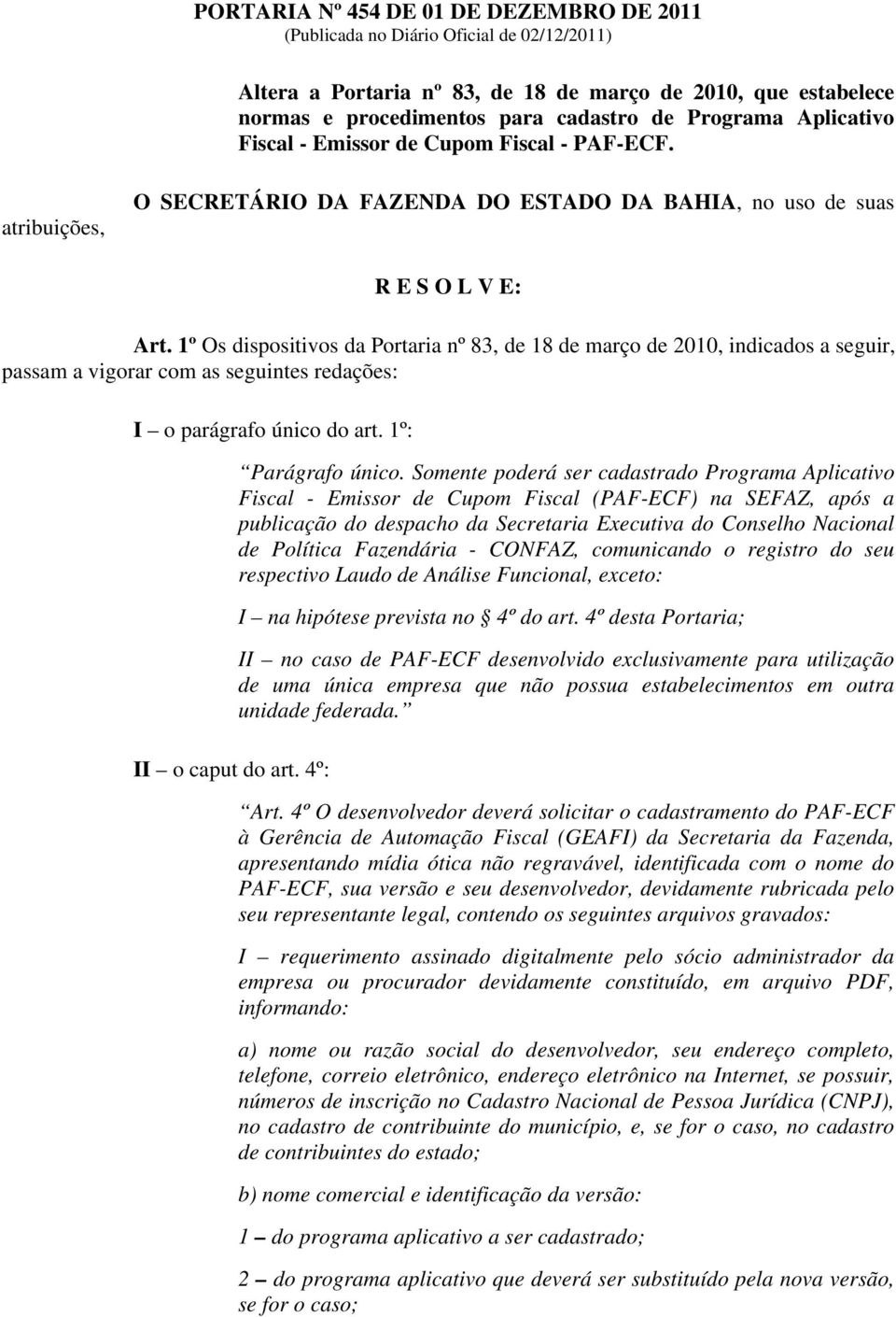 1º Os dispositivos da Portaria nº 83, de 18 de março de 2010, indicados a seguir, passam a vigorar com as seguintes redações: I o parágrafo único do art. 1º: II o caput do art. 4º: Parágrafo único.