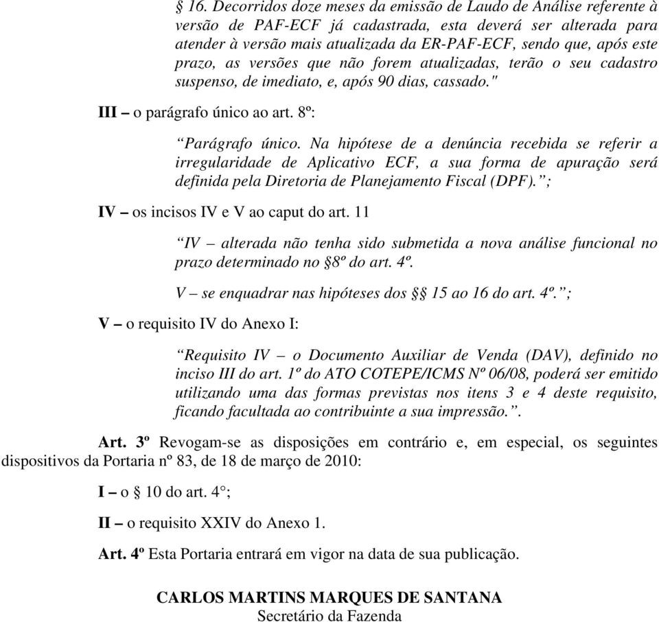 Na hipótese de a denúncia recebida se referir a irregularidade de Aplicativo ECF, a sua forma de apuração será definida pela Diretoria de Planejamento Fiscal (DPF).