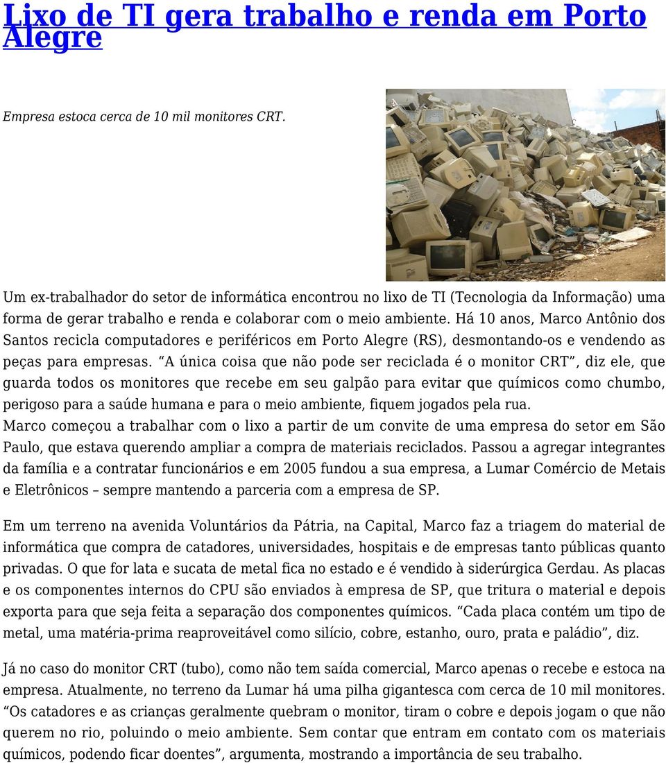 Há 10 anos, Marco Antônio dos Santos recicla computadores e periféricos em Porto Alegre (RS), desmontando-os e vendendo as peças para empresas.