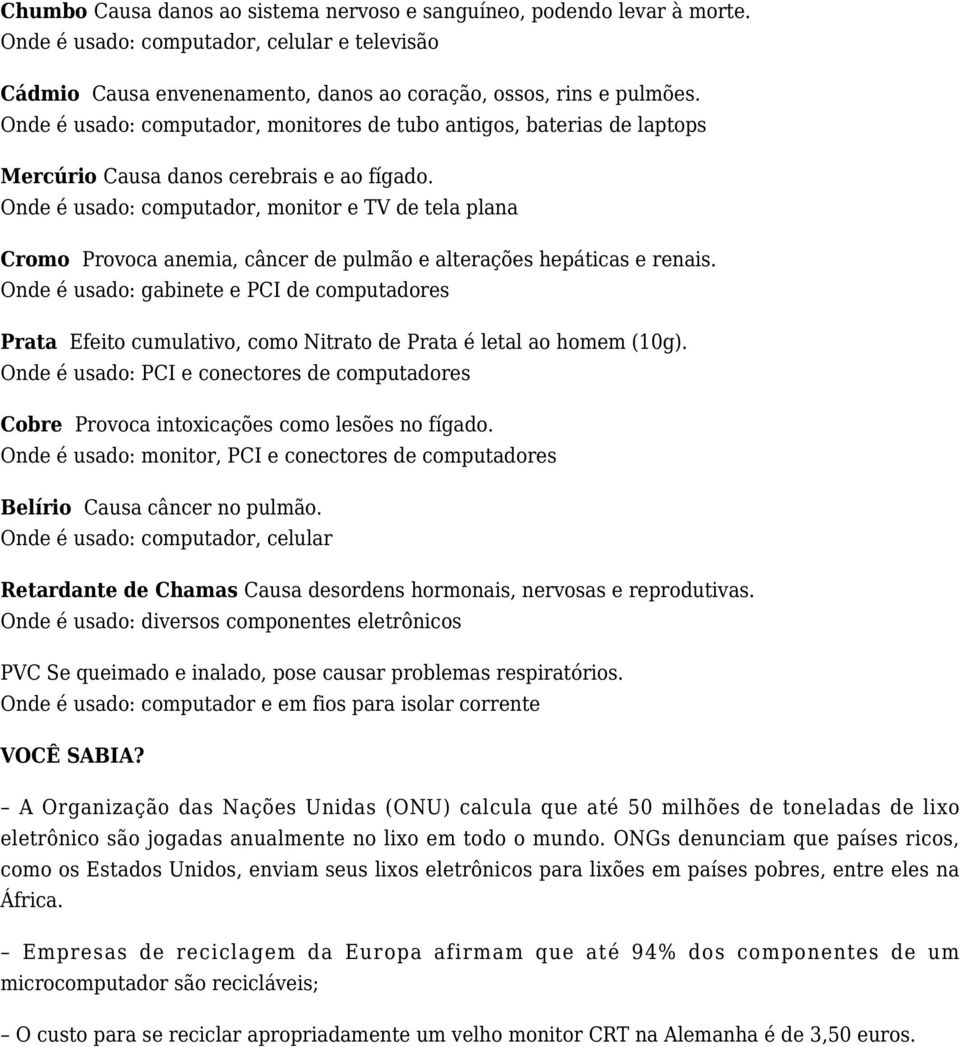 Onde é usado: computador, monitor e TV de tela plana Cromo Provoca anemia, câncer de pulmão e alterações hepáticas e renais.