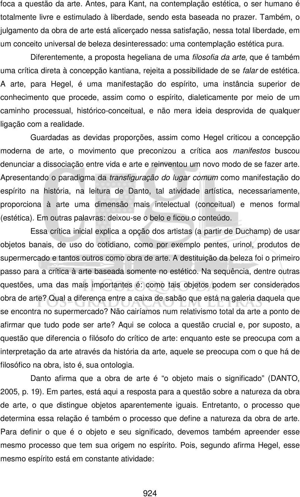 Diferentemente, a proposta hegeliana de uma filosofia da arte, que é também uma crítica direta à concepção kantiana, rejeita a possibilidade de se falar de estética.