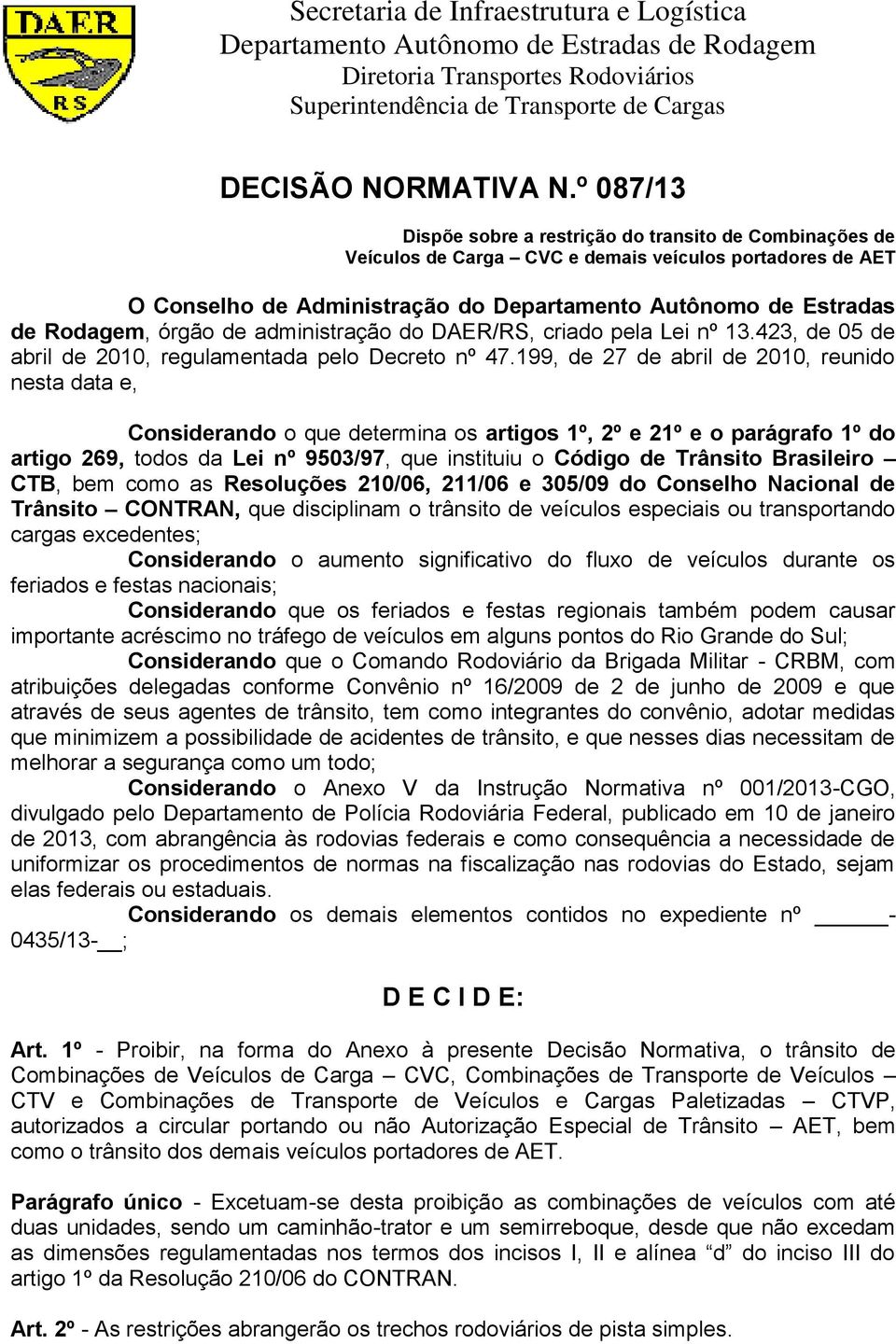 órgão de administração do DAER/RS, criado pela Lei nº 13.423, de 05 de abril de 2010, regulamentada pelo Decreto nº 47.