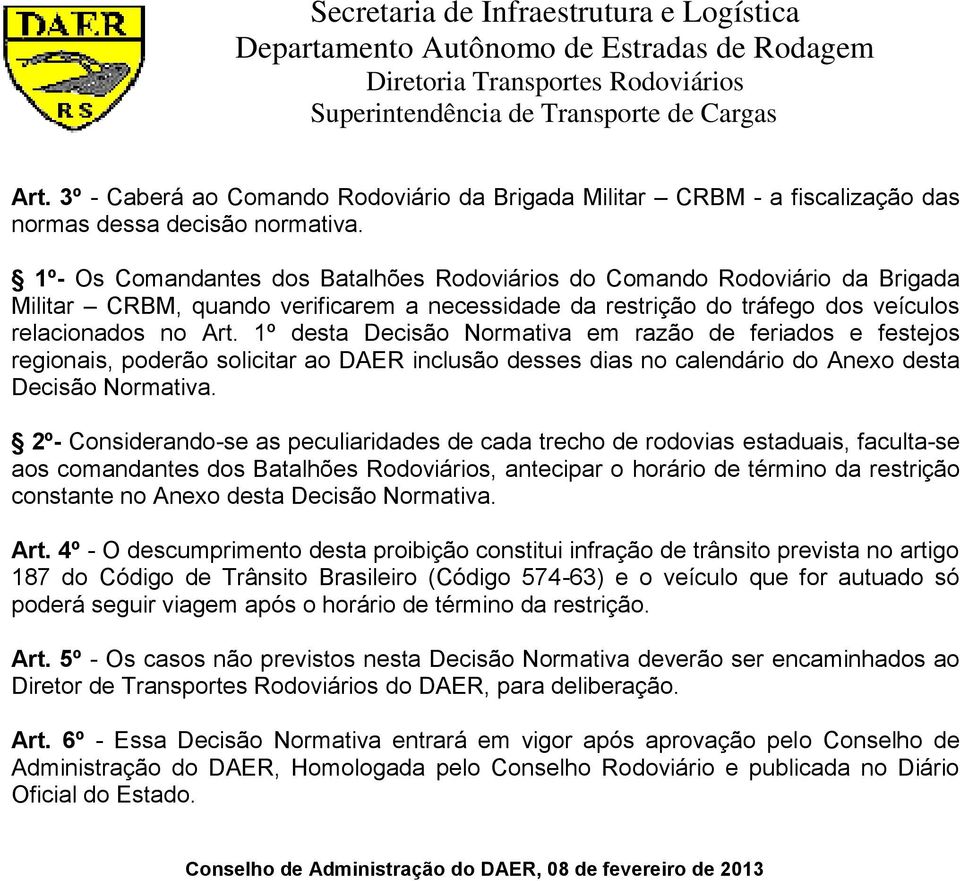 1º desta Decisão Normativa em razão de feriados e festejos regionais, poderão solicitar ao DAER inclusão desses dias no calendário do Anexo desta Decisão Normativa.