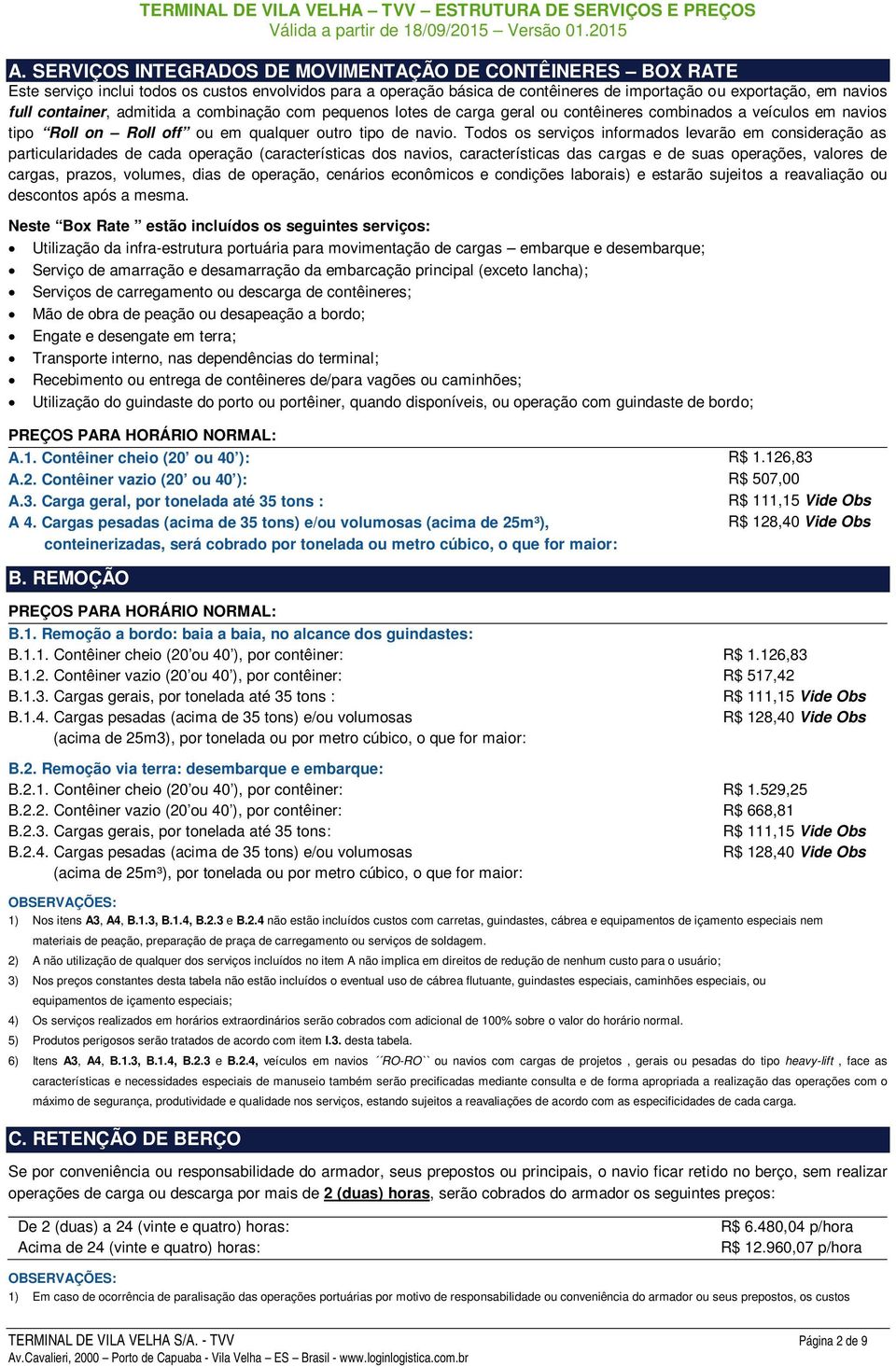 Todos os serviços informados levarão em consideração as particularidades de cada operação (características dos navios, características das cargas e de suas operações, valores de cargas, prazos,