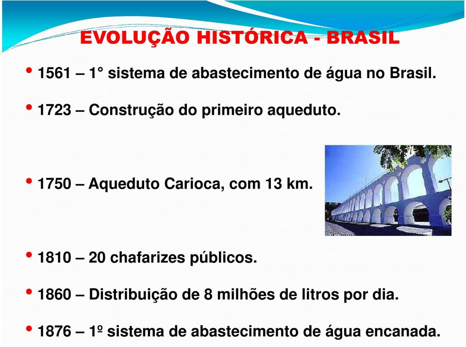 1750 Aqueduto Carioca, com 13 km. 1810 20 chafarizes públicos.