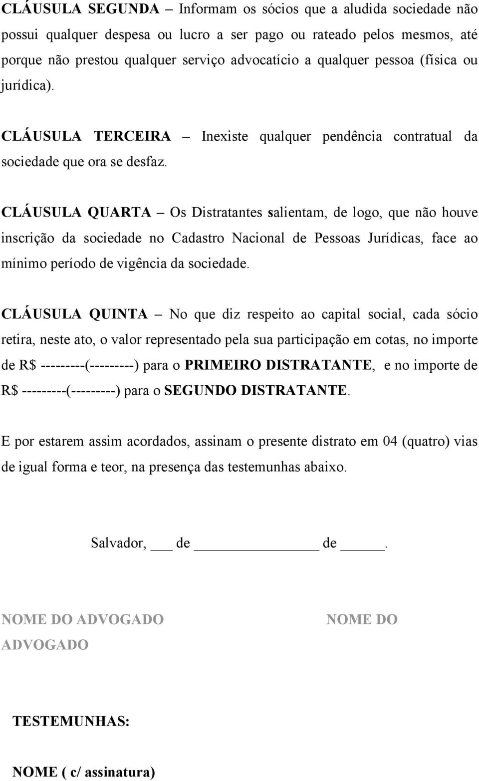 CLÁUSULA QUARTA Os Distratantes salientam, de logo, que não houve inscrição da sociedade no Cadastro Nacional de Pessoas Jurídicas, face ao mínimo período de vigência da sociedade.