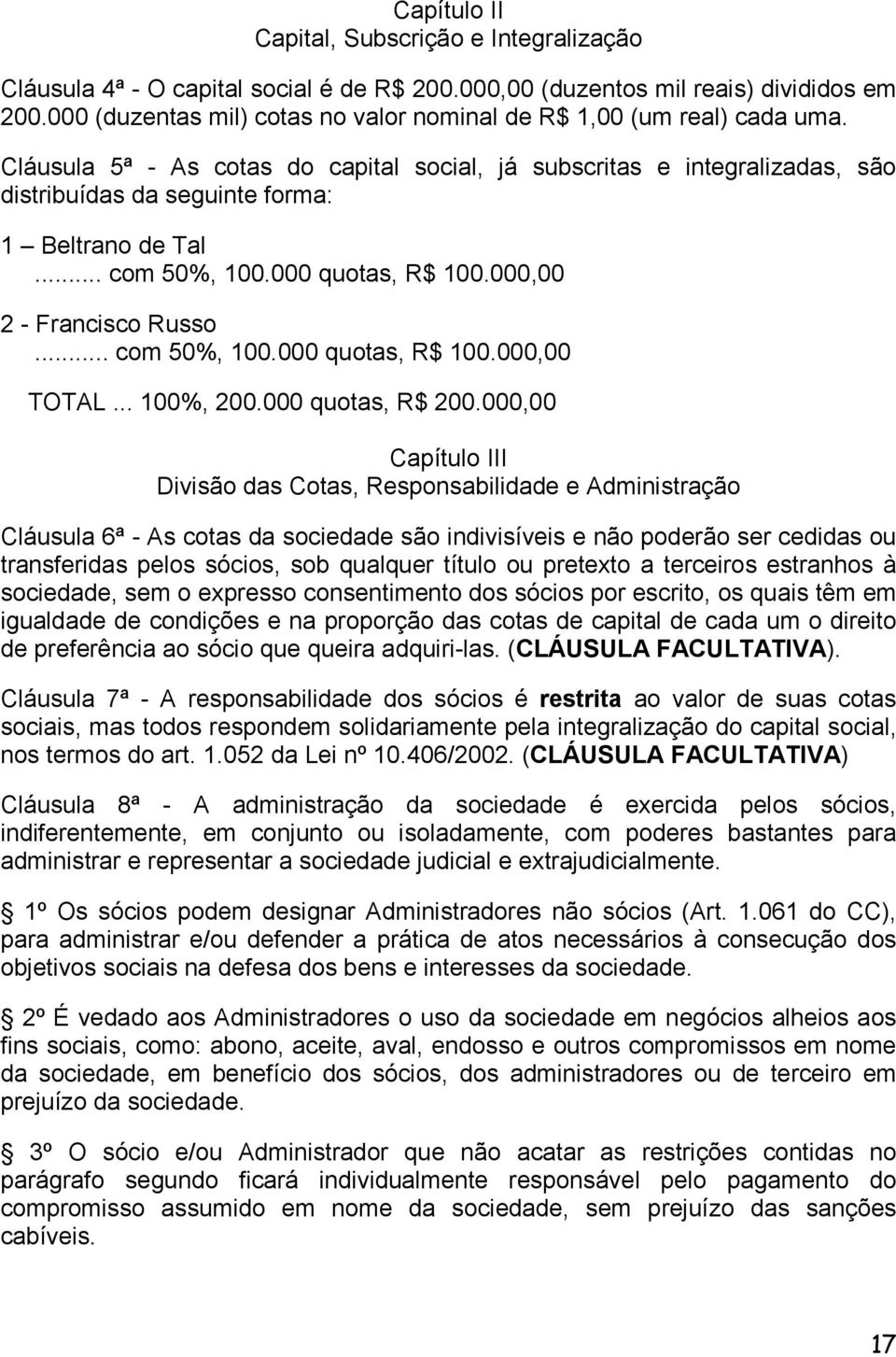 Cláusula 5ª - As cotas do capital social, já subscritas e integralizadas, são distribuídas da seguinte forma: 1 Beltrano de Tal... com 50%, 100.000 quotas, R$ 100.000,00 2 - Francisco Russo.